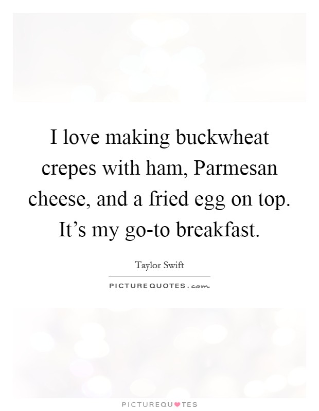 I love making buckwheat crepes with ham, Parmesan cheese, and a fried egg on top. It's my go-to breakfast Picture Quote #1