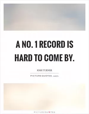 A No. 1 record is hard to come by Picture Quote #1