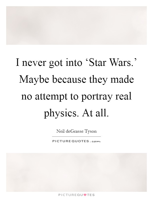 I never got into ‘Star Wars.' Maybe because they made no attempt to portray real physics. At all Picture Quote #1
