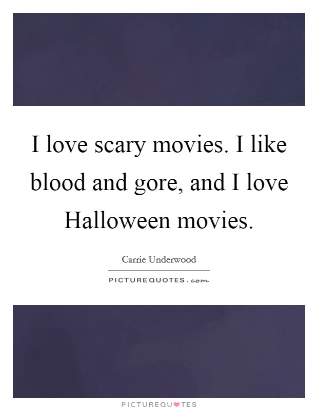 I love scary movies. I like blood and gore, and I love Halloween movies Picture Quote #1