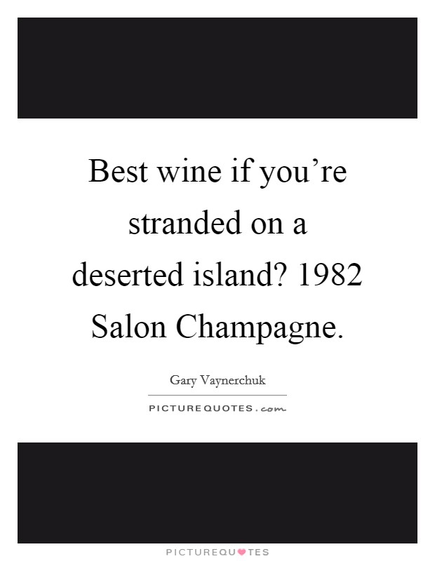 Best wine if you're stranded on a deserted island? 1982 Salon Champagne Picture Quote #1