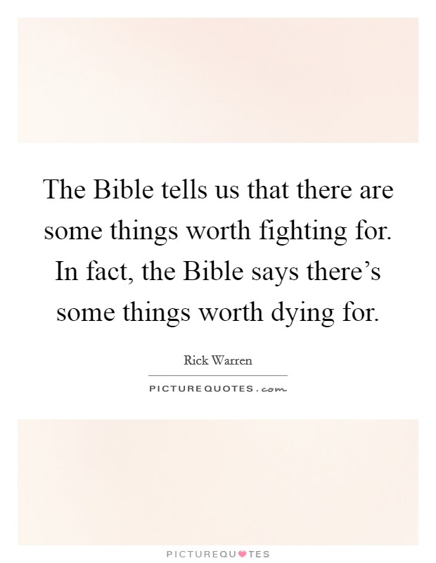 The Bible tells us that there are some things worth fighting for. In fact, the Bible says there's some things worth dying for Picture Quote #1