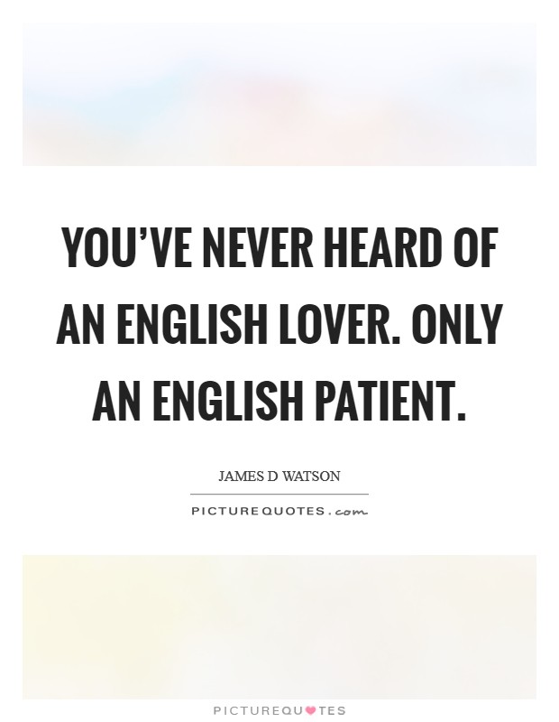 You've never heard of an English lover. Only an English patient Picture Quote #1