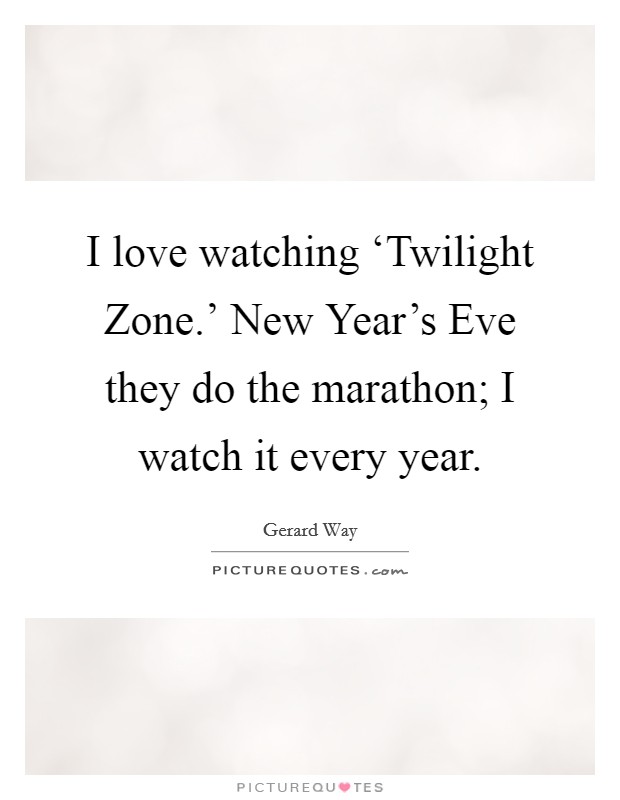 I love watching ‘Twilight Zone.' New Year's Eve they do the marathon; I watch it every year Picture Quote #1