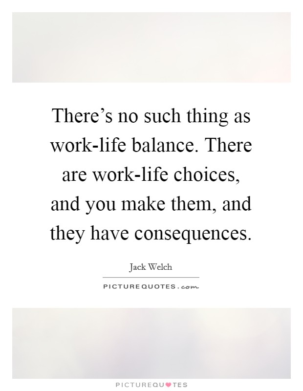There's no such thing as work-life balance. There are work-life choices, and you make them, and they have consequences Picture Quote #1
