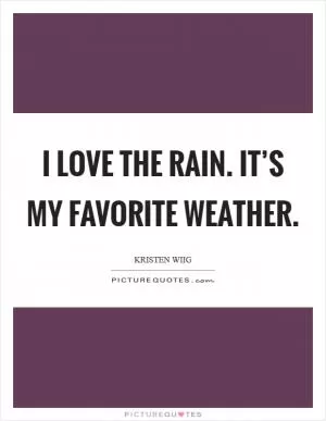 I love the rain. It’s my favorite weather Picture Quote #1