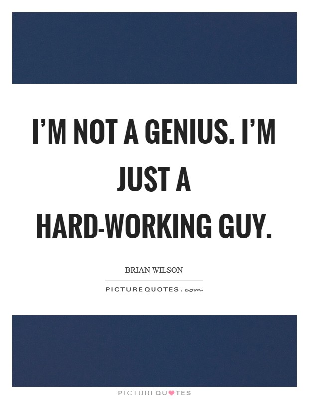 I'm not a genius. I'm just a hard-working guy Picture Quote #1