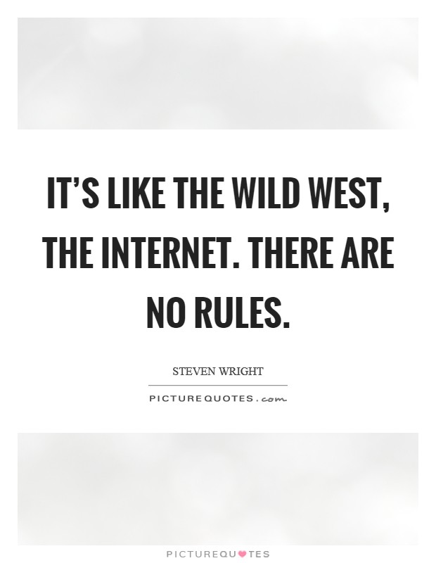 It's like the Wild West, the Internet. There are no rules Picture Quote #1
