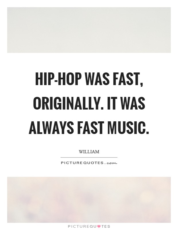 Hip-hop was fast, originally. It was always fast music Picture Quote #1