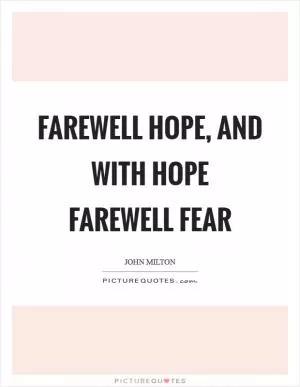 Farewell Hope, and with Hope farewell Fear Picture Quote #1