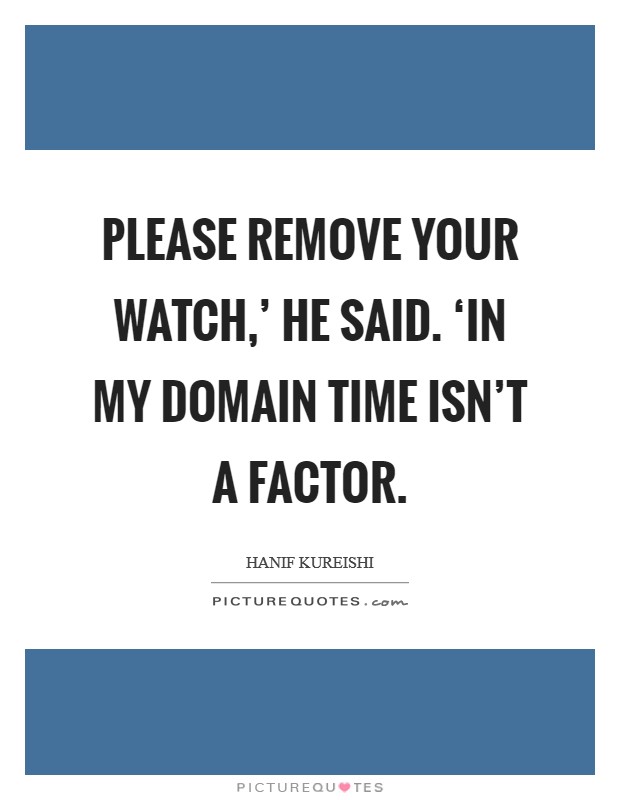 Please remove your watch,' he said. ‘In my domain time isn't a factor Picture Quote #1