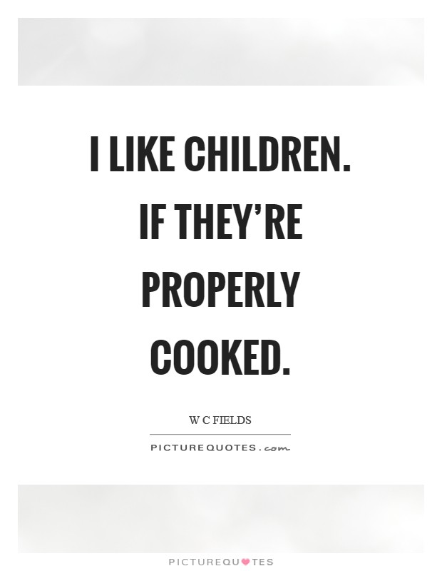 I like children. If they're properly cooked Picture Quote #1