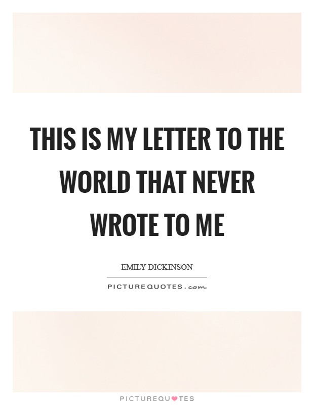 This is my letter to the world That never wrote to me Picture Quote #1