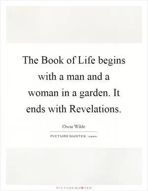 The Book of Life begins with a man and a woman in a garden. It ends with Revelations Picture Quote #1
