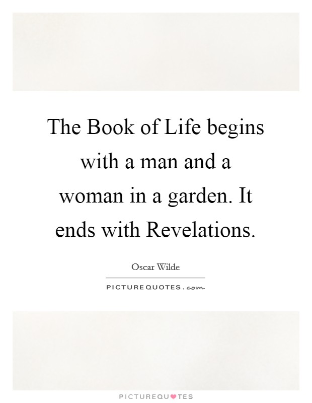 The Book of Life begins with a man and a woman in a garden. It ends with Revelations Picture Quote #1