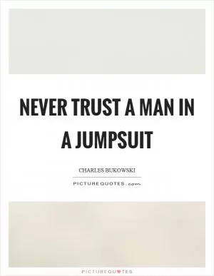 Never trust a man in a jumpsuit Picture Quote #1