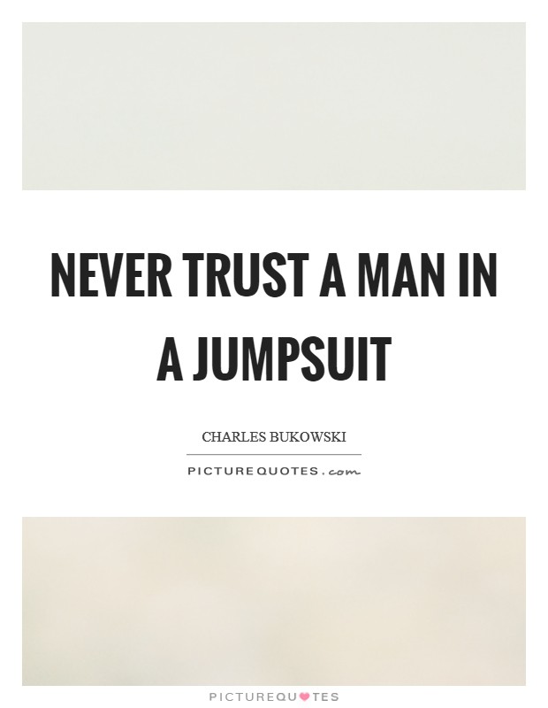 Never trust a man in a jumpsuit Picture Quote #1