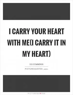 I carry your heart with me(i carry it in my heart) Picture Quote #1