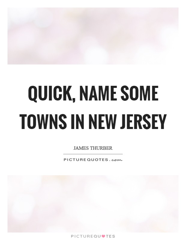 Quick, name some towns in New Jersey Picture Quote #1