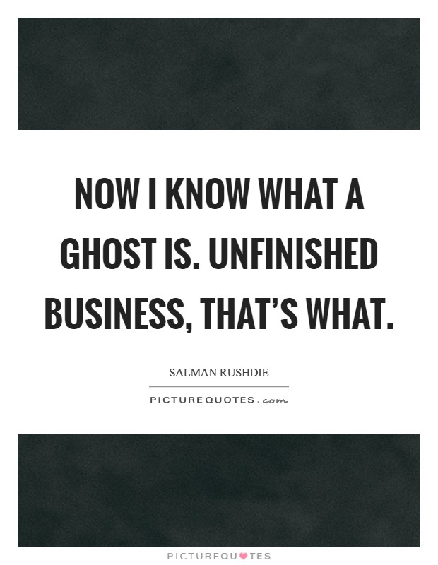 Now I know what a ghost is. Unfinished business, that's what Picture Quote #1