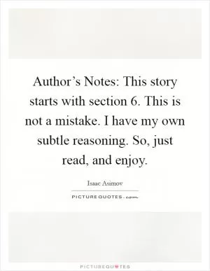 Author’s Notes: This story starts with section 6. This is not a mistake. I have my own subtle reasoning. So, just read, and enjoy Picture Quote #1