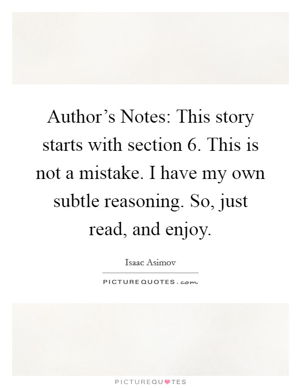 Author's Notes: This story starts with section 6. This is not a mistake. I have my own subtle reasoning. So, just read, and enjoy Picture Quote #1