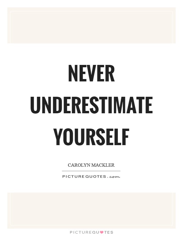Never underestimate yourself Picture Quote #1