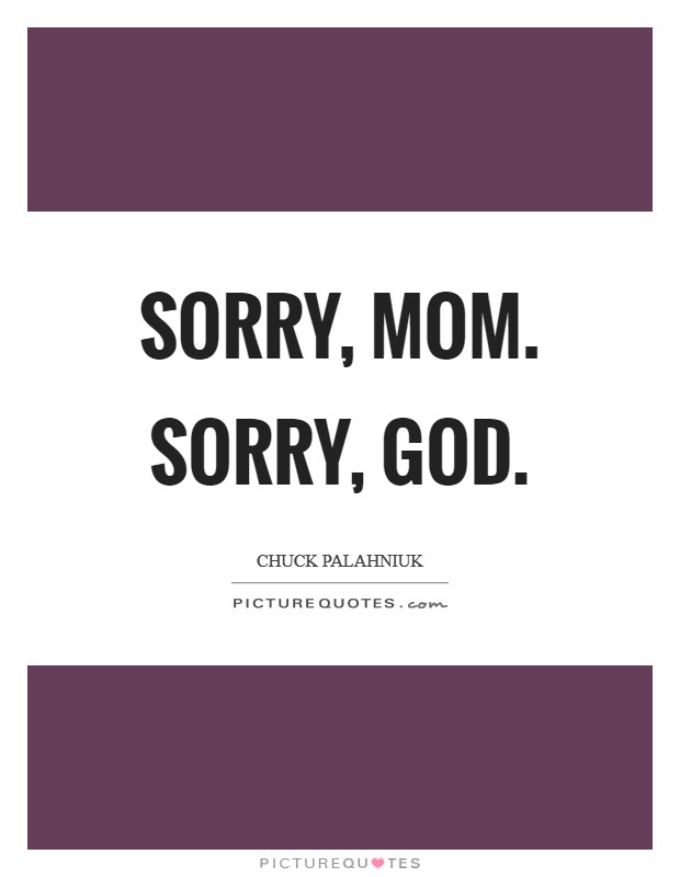 Sorry, mom. Sorry, God Picture Quote #1