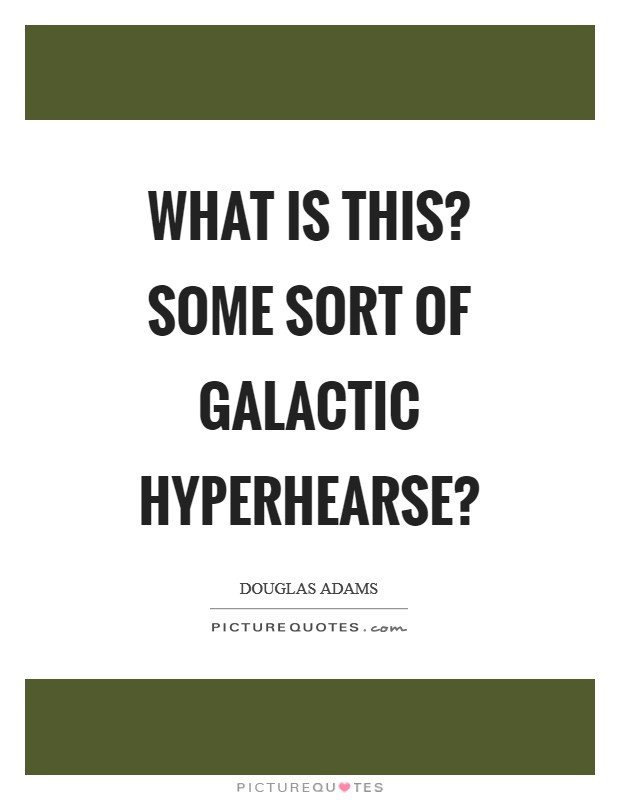 What is this? Some sort of galactic hyperhearse? Picture Quote #1