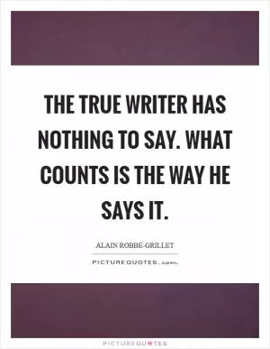 The true writer has nothing to say. What counts is the way he says it Picture Quote #1