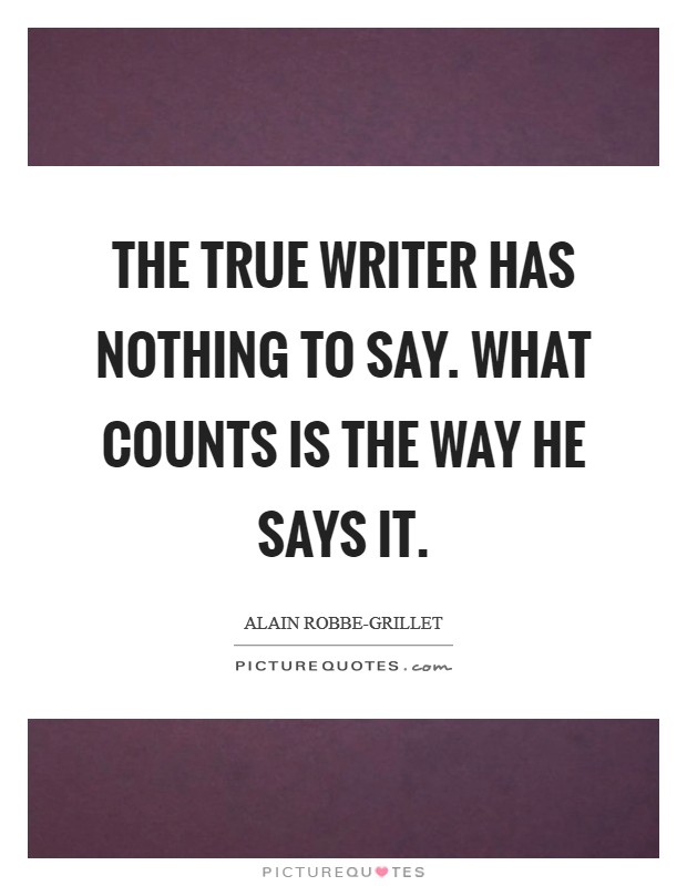 The true writer has nothing to say. What counts is the way he says it Picture Quote #1