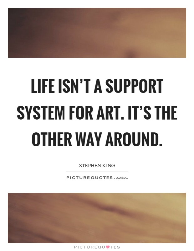 Life isn't a support system for art. It's the other way around Picture Quote #1