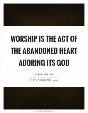 Worship is the act of the abandoned heart adoring its God Picture Quote #1