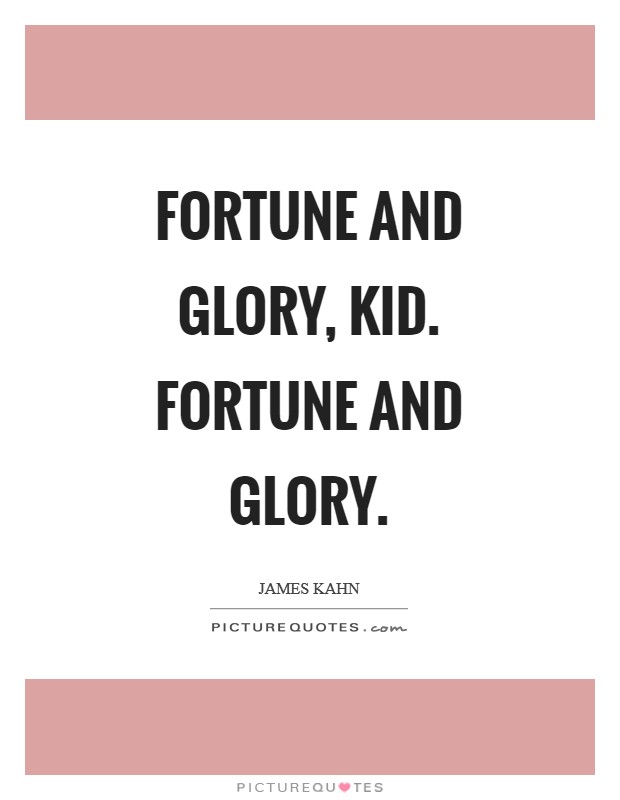 Fortune and glory, kid. Fortune and glory Picture Quote #1
