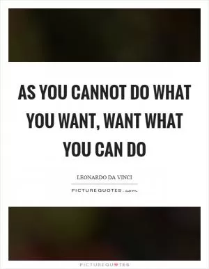 As you cannot do what you want, Want what you can do Picture Quote #1