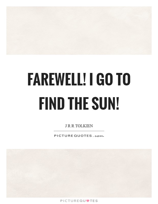 Farewell! I go to find the Sun! Picture Quote #1