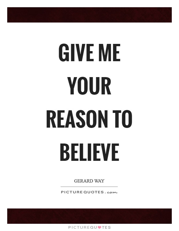 GIVE ME YOUR REASON TO BELIeVE Picture Quote #1