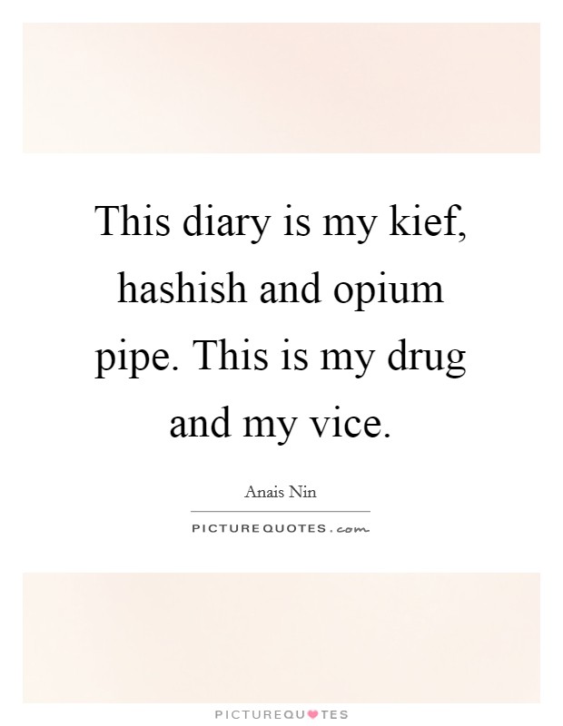 This diary is my kief, hashish and opium pipe. This is my drug and my vice Picture Quote #1