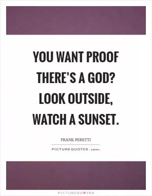 You want proof there’s a God? Look outside, watch a sunset Picture Quote #1