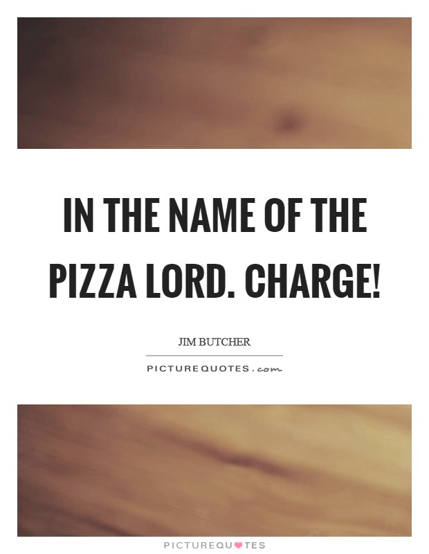 In the name of the Pizza Lord. Charge! Picture Quote #1