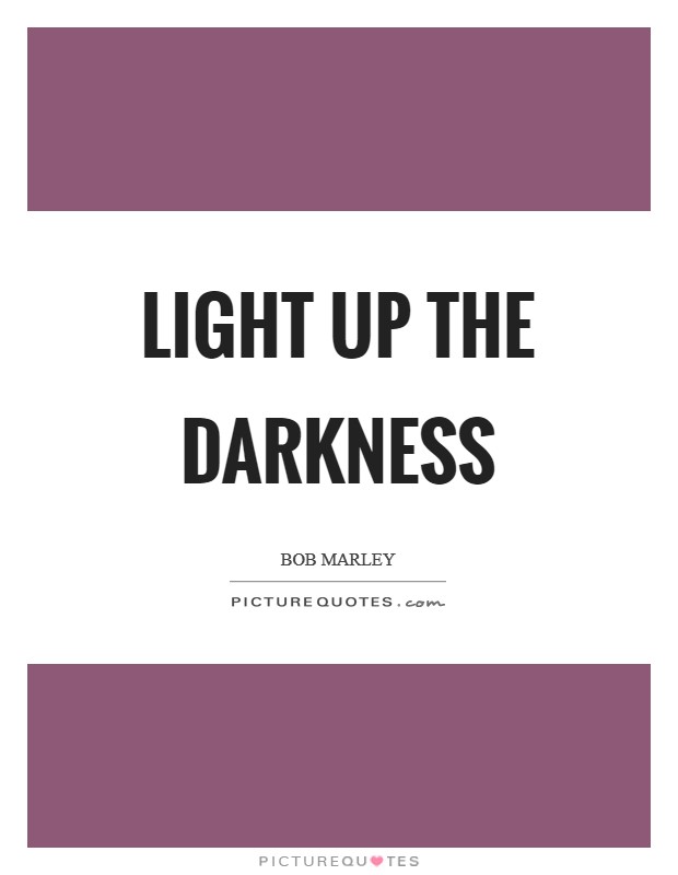 Light up the darkness Picture Quote #1