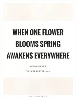 When one flower blooms spring awakens everywhere Picture Quote #1