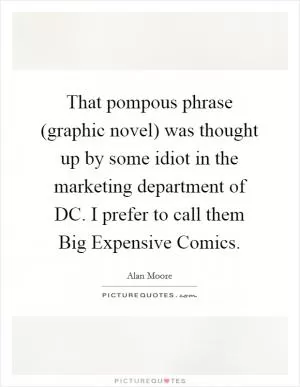 That pompous phrase (graphic novel) was thought up by some idiot in the marketing department of DC. I prefer to call them Big Expensive Comics Picture Quote #1