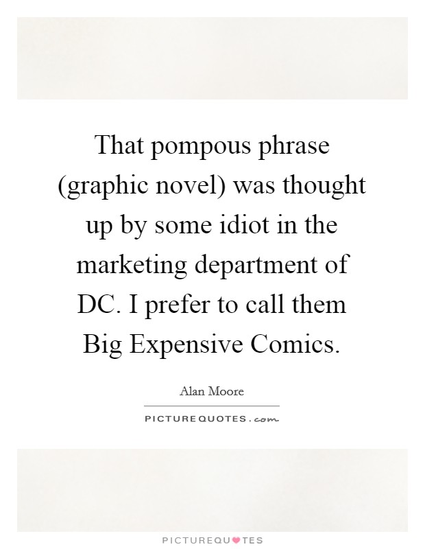 That pompous phrase (graphic novel) was thought up by some idiot in the marketing department of DC. I prefer to call them Big Expensive Comics Picture Quote #1