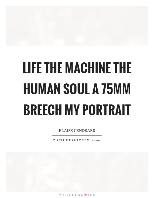 Life The machine The human soul A 75mm breech My portrait Picture Quote #1