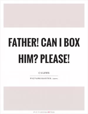 Father! Can I box him? Please! Picture Quote #1