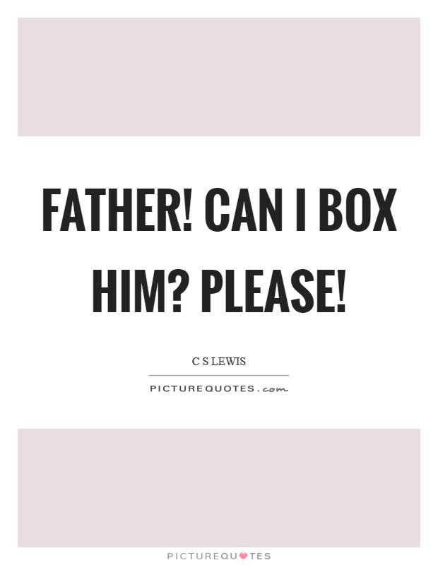 Father! Can I box him? Please! Picture Quote #1