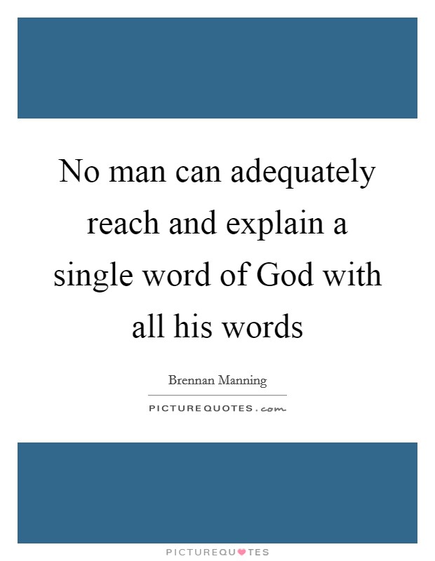 No man can adequately reach and explain a single word of God with all his words Picture Quote #1