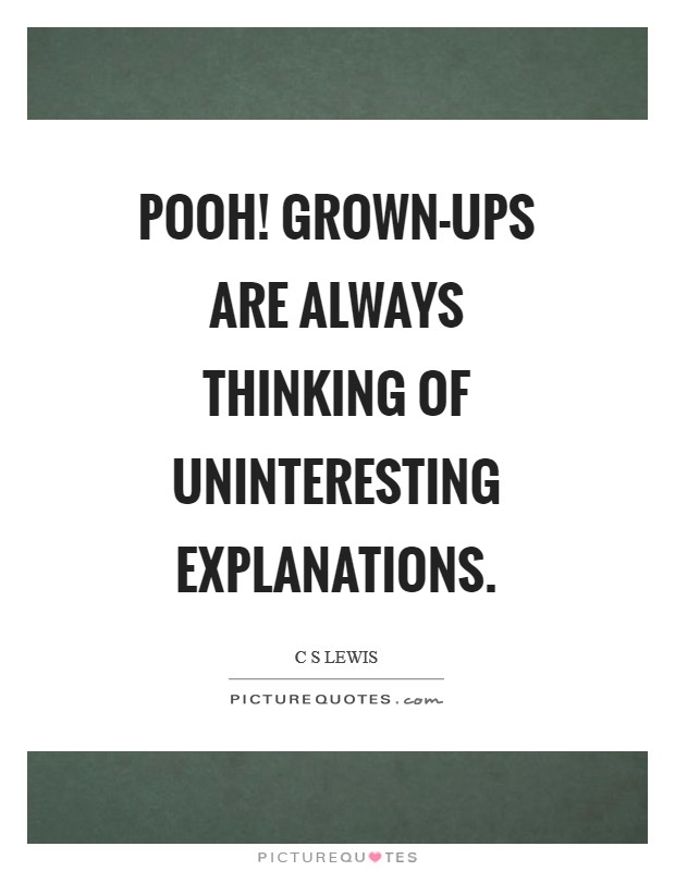 Pooh! Grown-ups are always thinking of uninteresting explanations Picture Quote #1