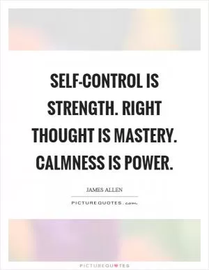 Self-control is strength. Right thought is mastery. Calmness is power Picture Quote #1